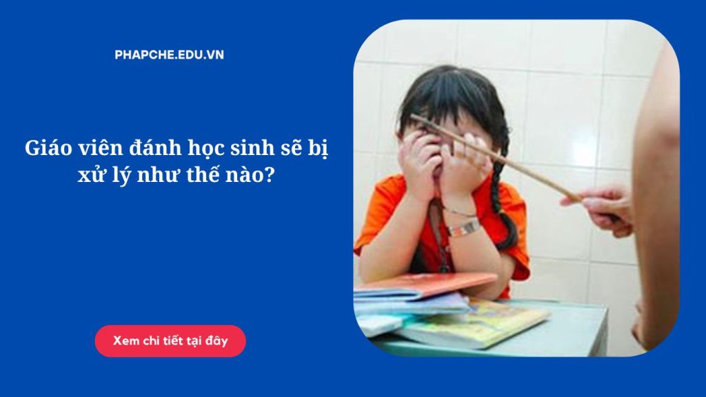 Giáo viên đánh học sinh bị giáo viên đánh học sinh bị xử lý thế nào?
