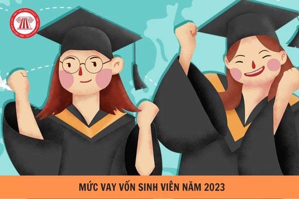 Mức vay vốn sinh viên 2023, mức vay vốn sinh viên năm 2023 là bao nhiêu