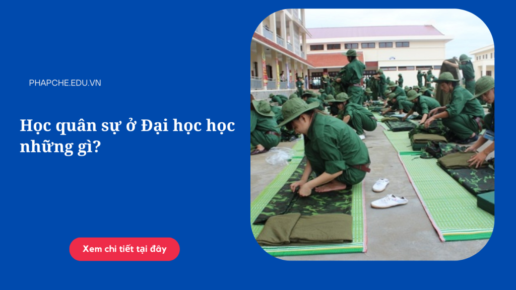 Chia sẻ về học kỳ quân sự của sinh viên học quân sự Ở Đại học học những gì?